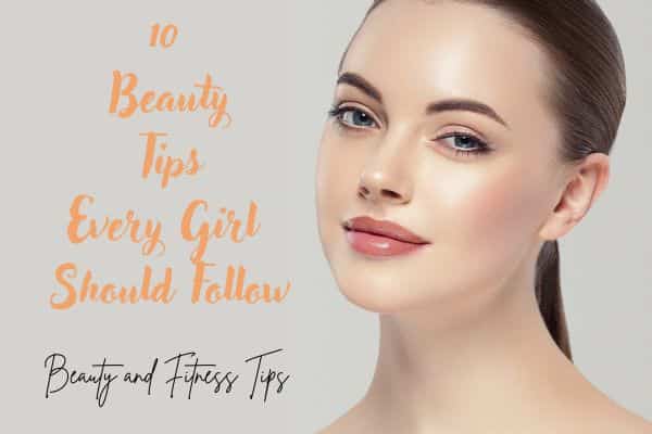 10 beauty tips every girl should follow